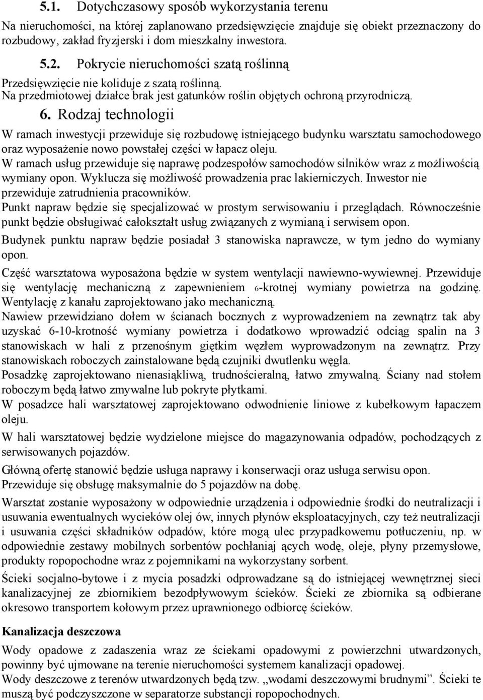 Rodzaj technologii W ramach inwestycji przewiduje się rozbudowę istniejącego budynku warsztatu samochodowego oraz wyposażenie nowo powstałej części w łapacz oleju.