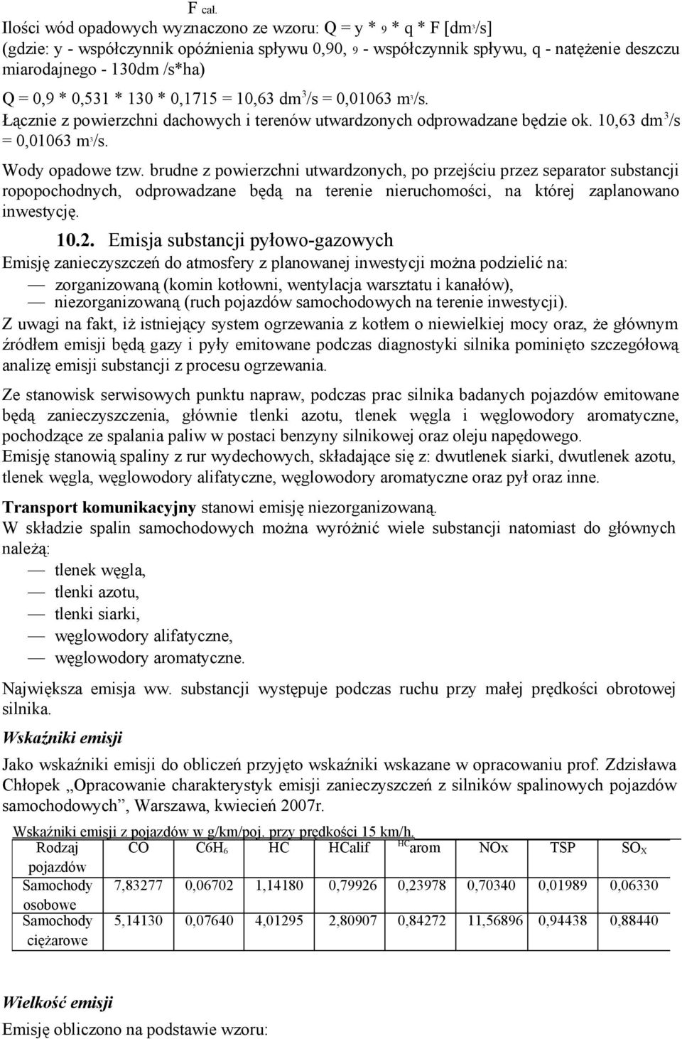 0,9 * 0,531 * 130 * 0,1715 = 10,63 dm 3 /s = 0,01063 m 3 /s. Łącznie z powierzchni dachowych i terenów utwardzonych odprowadzane będzie ok. 10,63 dm 3 /s = 0,01063 m 3 /s. Wody opadowe tzw.