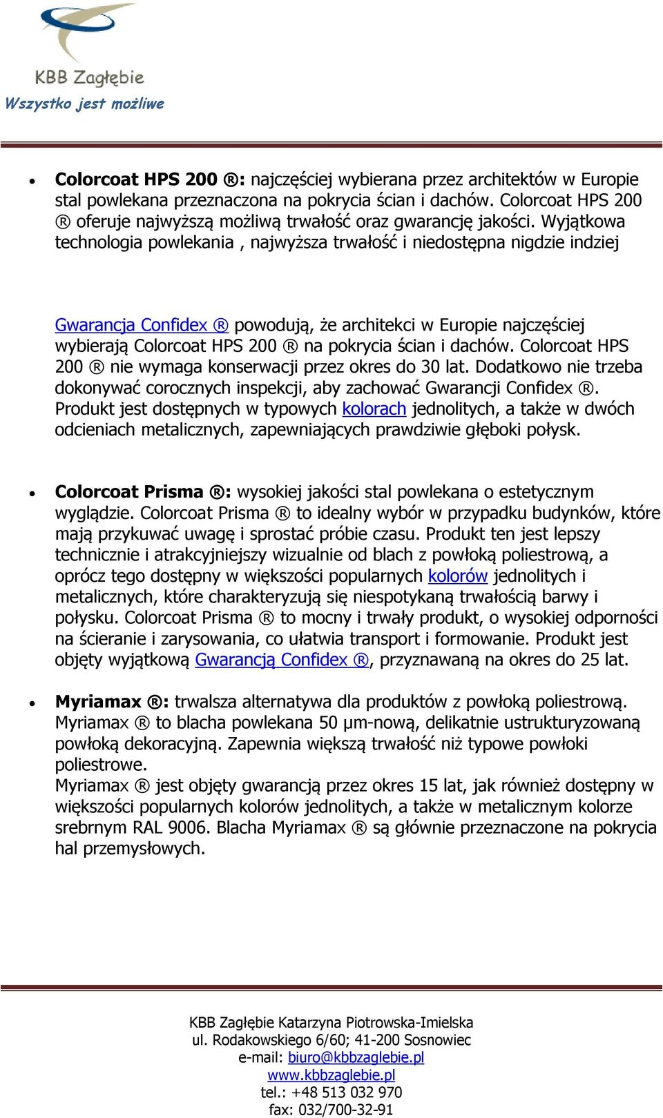 Wyjątkowa technologia powlekania, najwyższa trwałość i niedostępna nigdzie indziej Gwarancja Confidex powodują, że architekci w Europie najczęściej wybierają Colorcoat HPS 200 na pokrycia ścian i