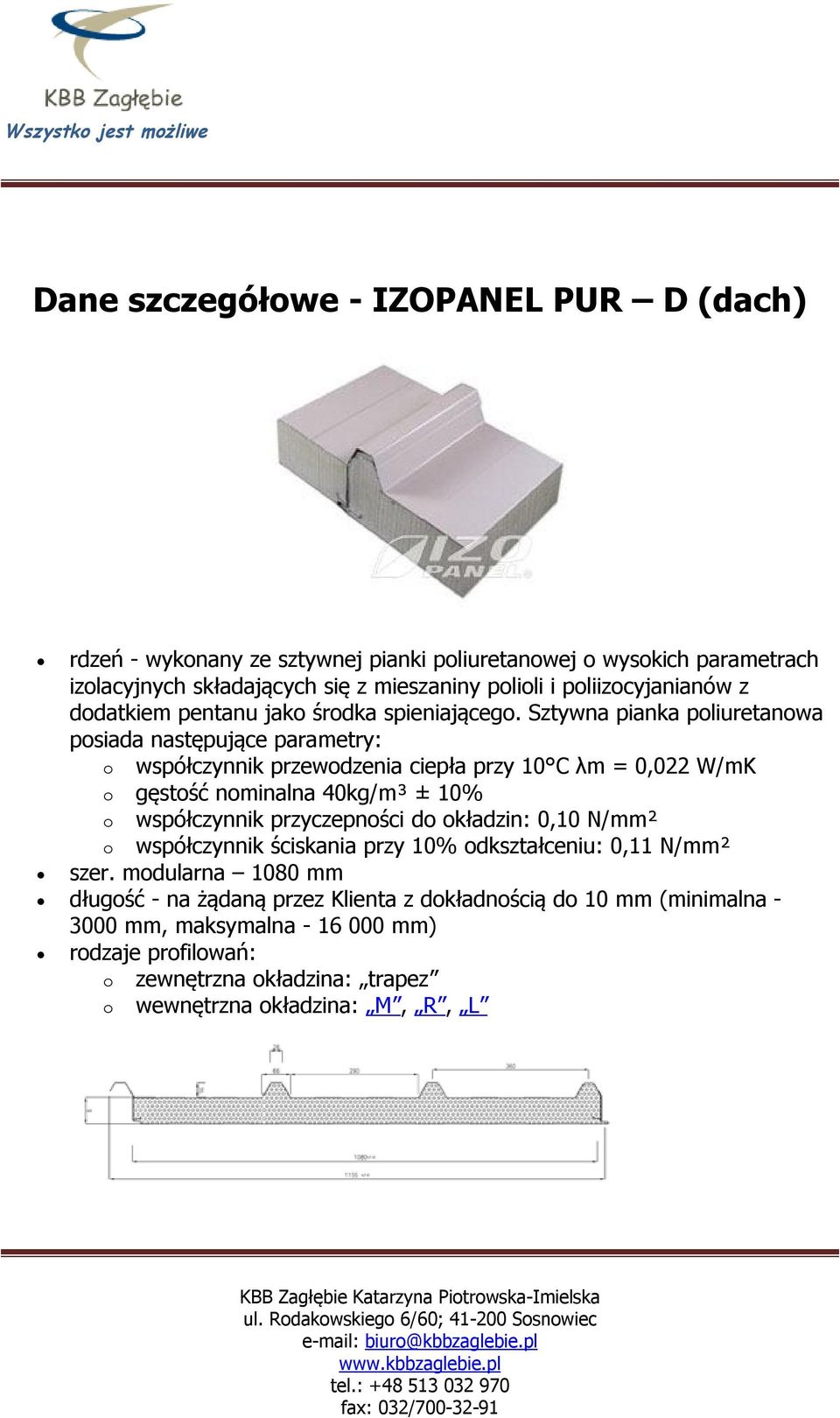 Sztywna pianka poliuretanowa posiada następujące parametry: o współczynnik przewodzenia ciepła przy 10 C λm = 0,022 W/mK o gęstość nominalna 40kg/m³ ± 10% o współczynnik