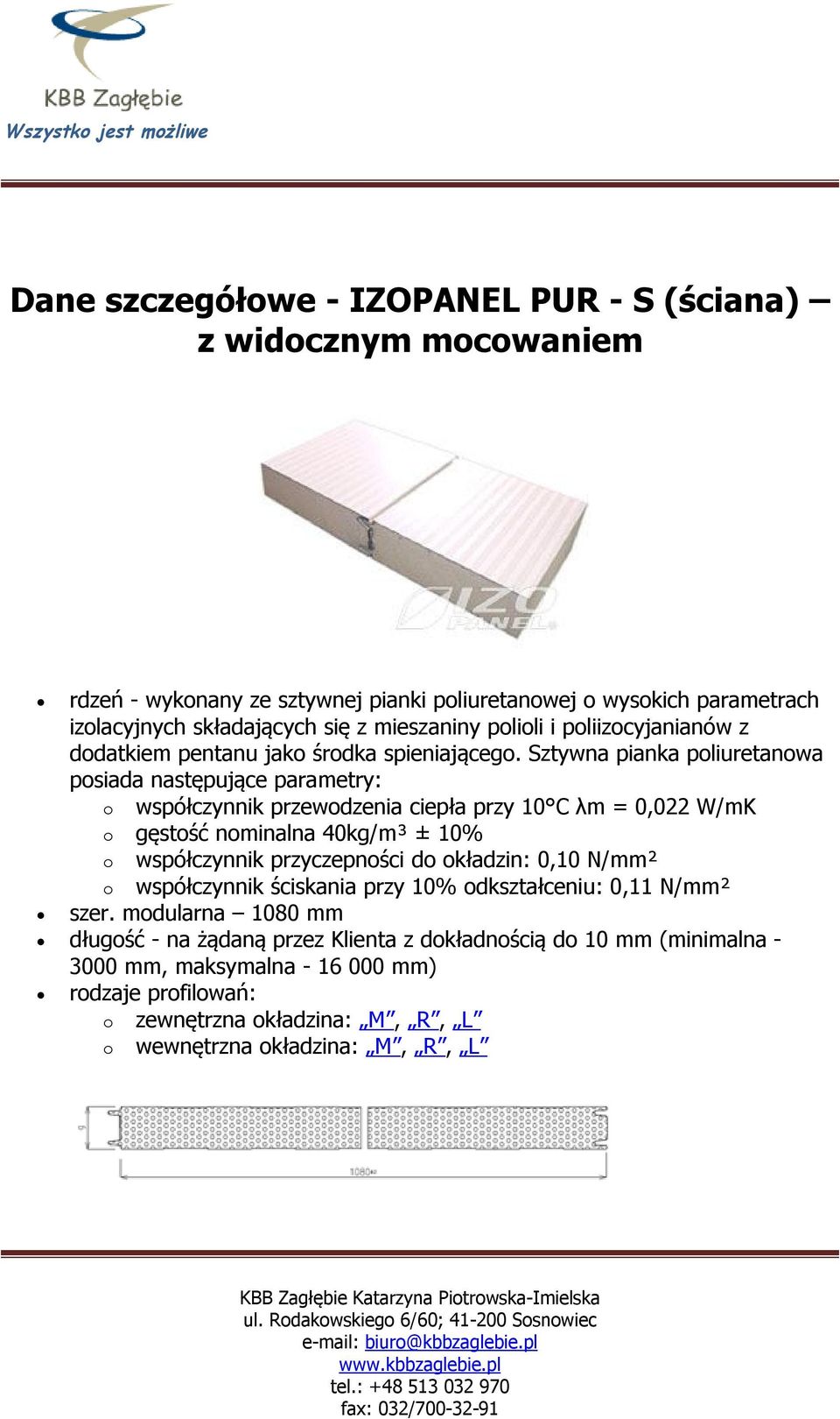 Sztywna pianka poliuretanowa posiada następujące parametry: o współczynnik przewodzenia ciepła przy 10 C λm = 0,022 W/mK o gęstość nominalna 40kg/m³ ± 10% o współczynnik przyczepności