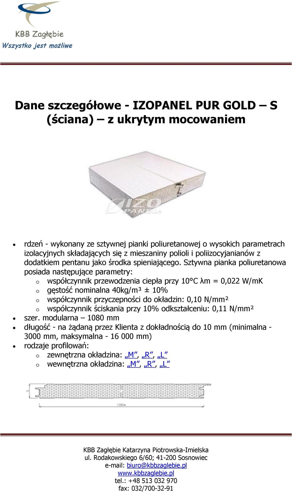 Sztywna pianka poliuretanowa posiada następujące parametry: o współczynnik przewodzenia ciepła przy 10 C λm = 0,022 W/mK o gęstość nominalna 40kg/m³ ± 10% o współczynnik przyczepności