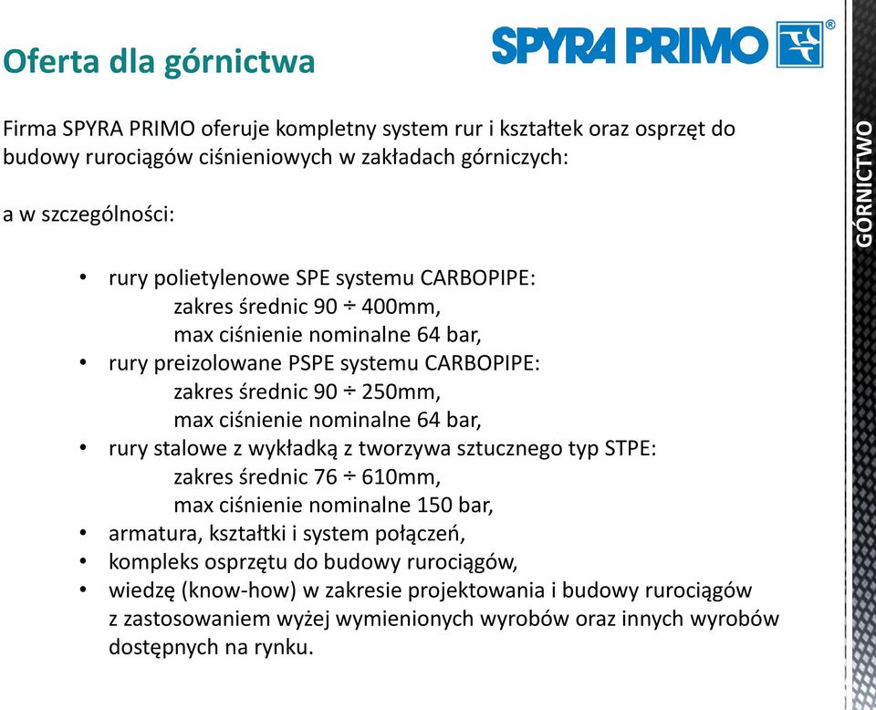 250mm, max ciśnienie nominalne 64 bar, rury stalowe z wykładką z tworzywa sztucznego typ STPE: zakres średnic 76 610mm, max ciśnienie nominalne 150 bar, armatura, kształtki i