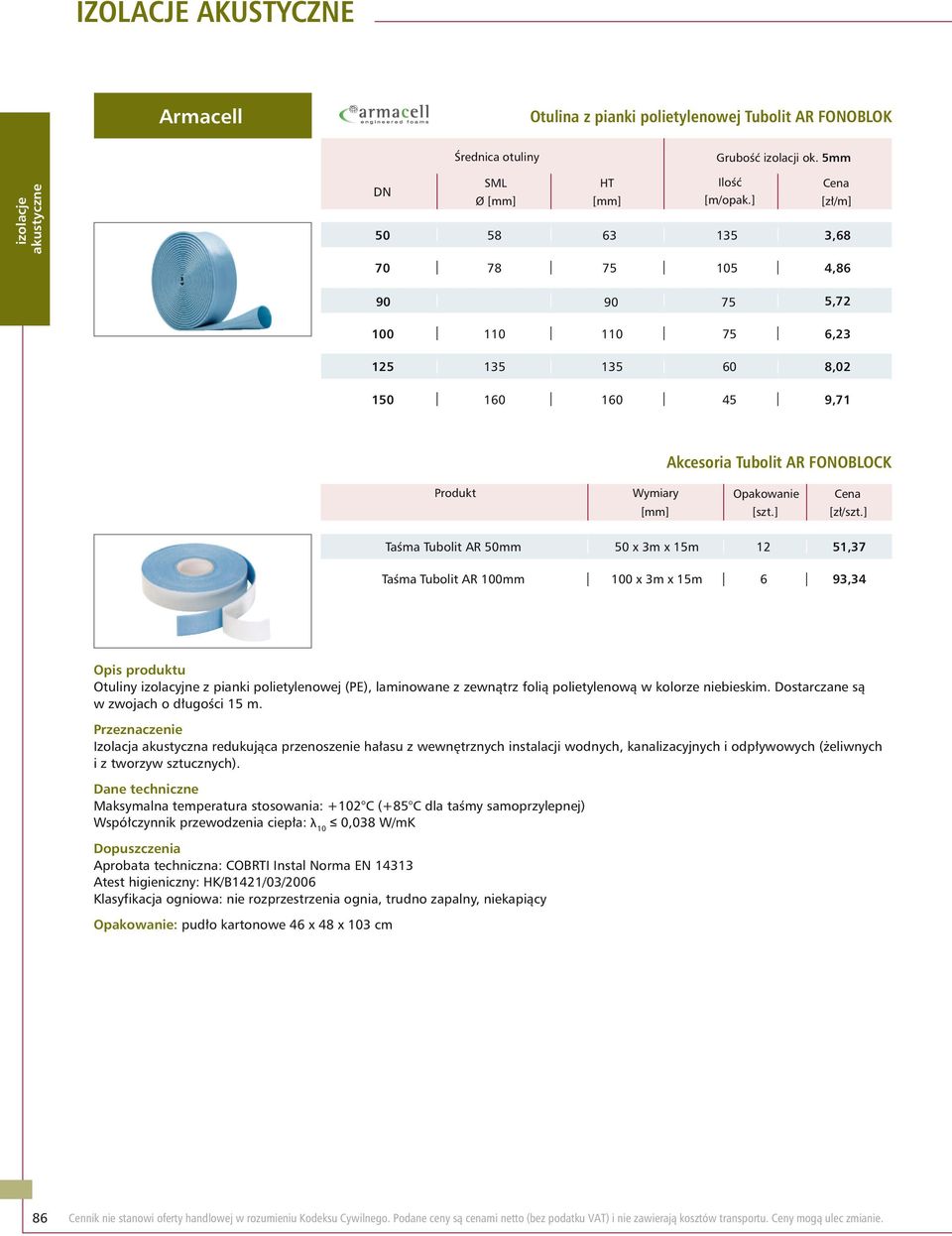 ] Taśma Tubolit AR 50mm 50 x 3m x 15m 12 51,37 Taśma Tubolit AR 100mm 100 x 3m x 15m 6 93,34 Otuliny izolacyjne z pianki polietylenowej (PE), laminowane z zewnątrz folią polietylenową w kolorze