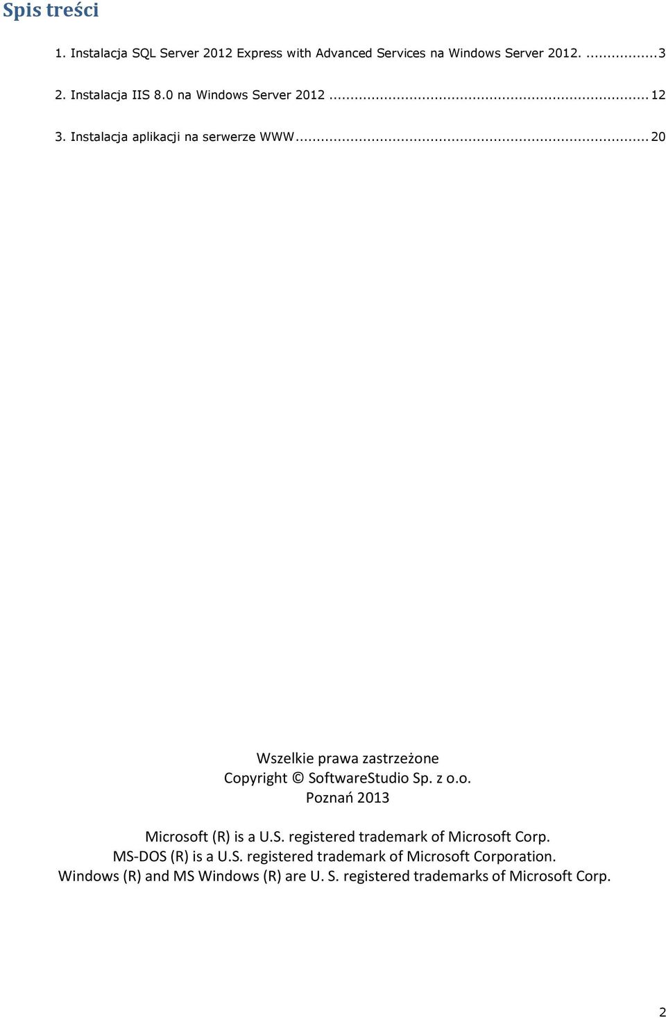.. 20 Wszelkie prawa zastrzeżone Copyright SoftwareStudio Sp. z o.o. Poznań 2013 Microsoft (R) is a U.S. registered trademark of Microsoft Corp.