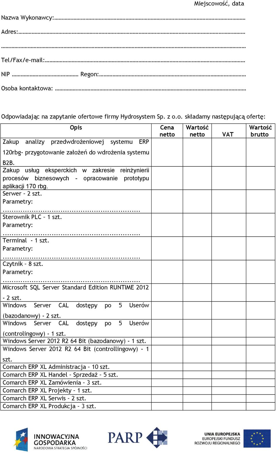 Parametry:... Czytnik 8 szt. Parametry:... Microsoft SQL Server Standard Edition RUNTIME 2012-2 szt. Windows Server CAL dostępy po 5 Userów (bazodanowy) - 2 szt.