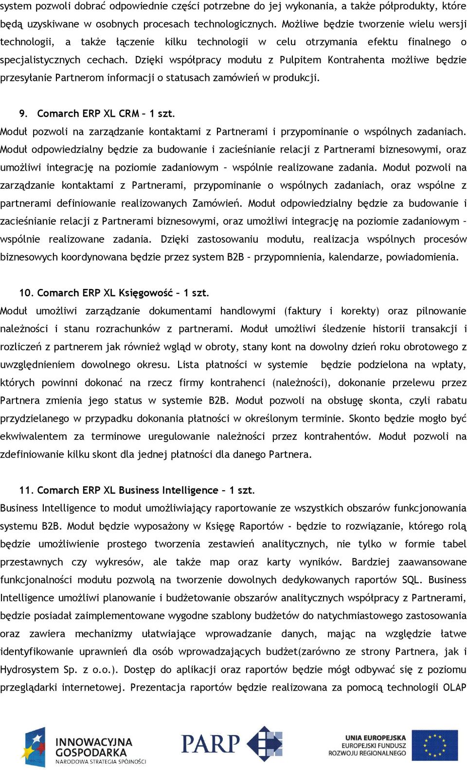 Dzięki współpracy modułu z Pulpitem Kontrahenta możliwe będzie przesyłanie Partnerom informacji o statusach zamówień w produkcji. 9. Comarch ERP XL CRM 1 szt.