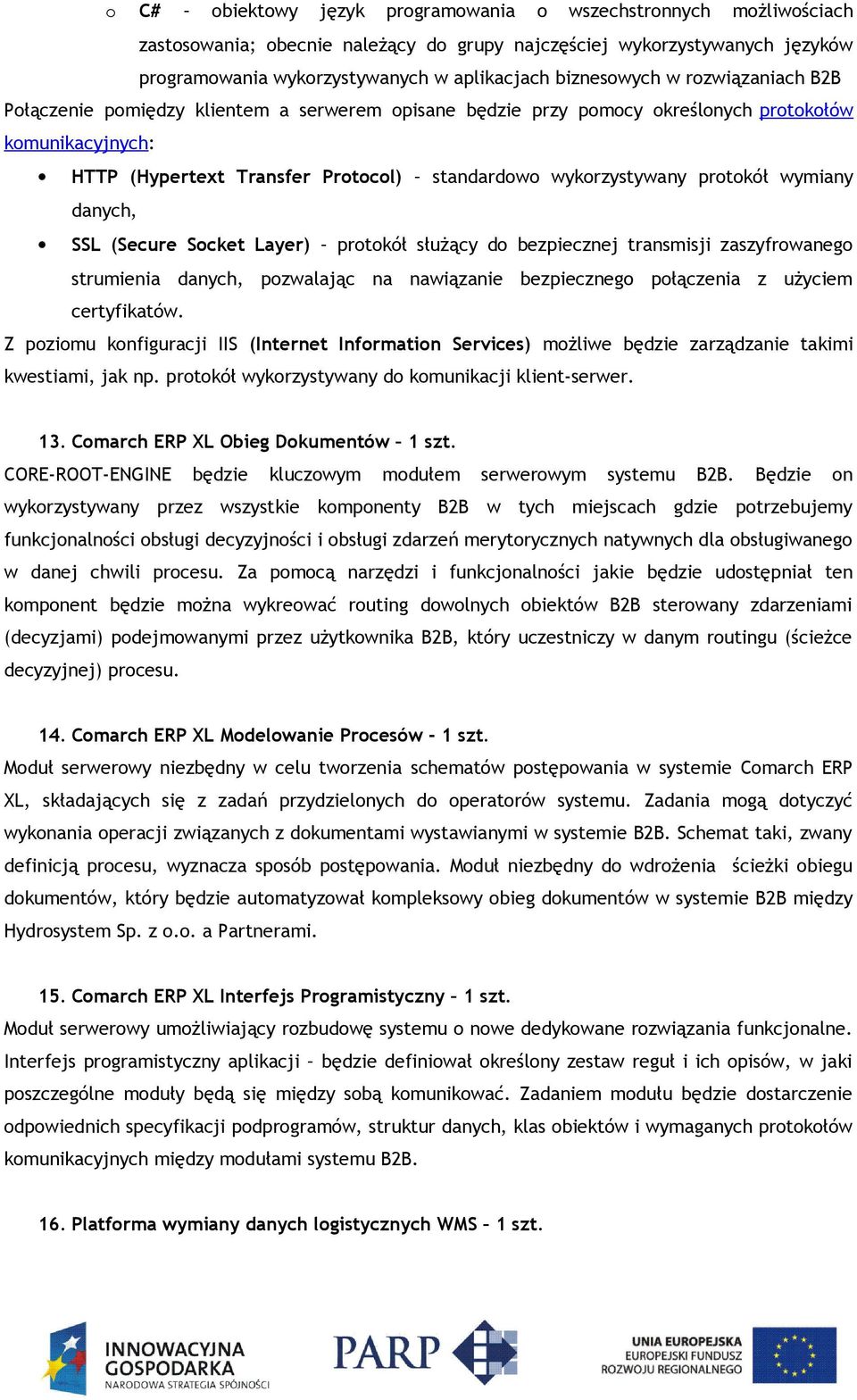 wykorzystywany protokół wymiany danych, SSL (Secure Socket Layer) protokół służący do bezpiecznej transmisji zaszyfrowanego strumienia danych, pozwalając na nawiązanie bezpiecznego połączenia z