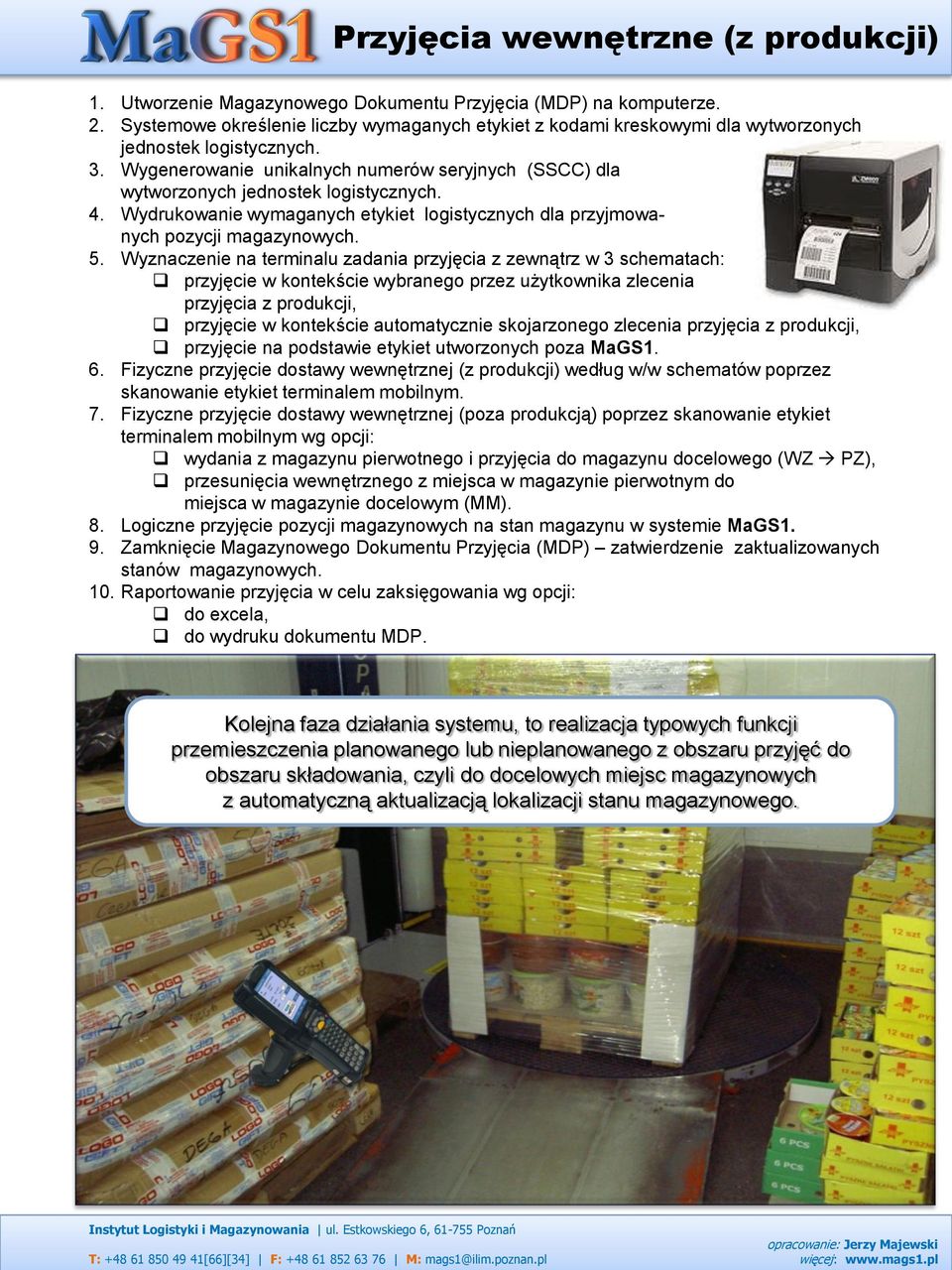 Wygenerowanie unikalnych numerów seryjnych (SSCC) dla wytworzonych jednostek logistycznych. 4. Wydrukowanie wymaganych etykiet logistycznych dla przyjmowanych pozycji magazynowych. 5.