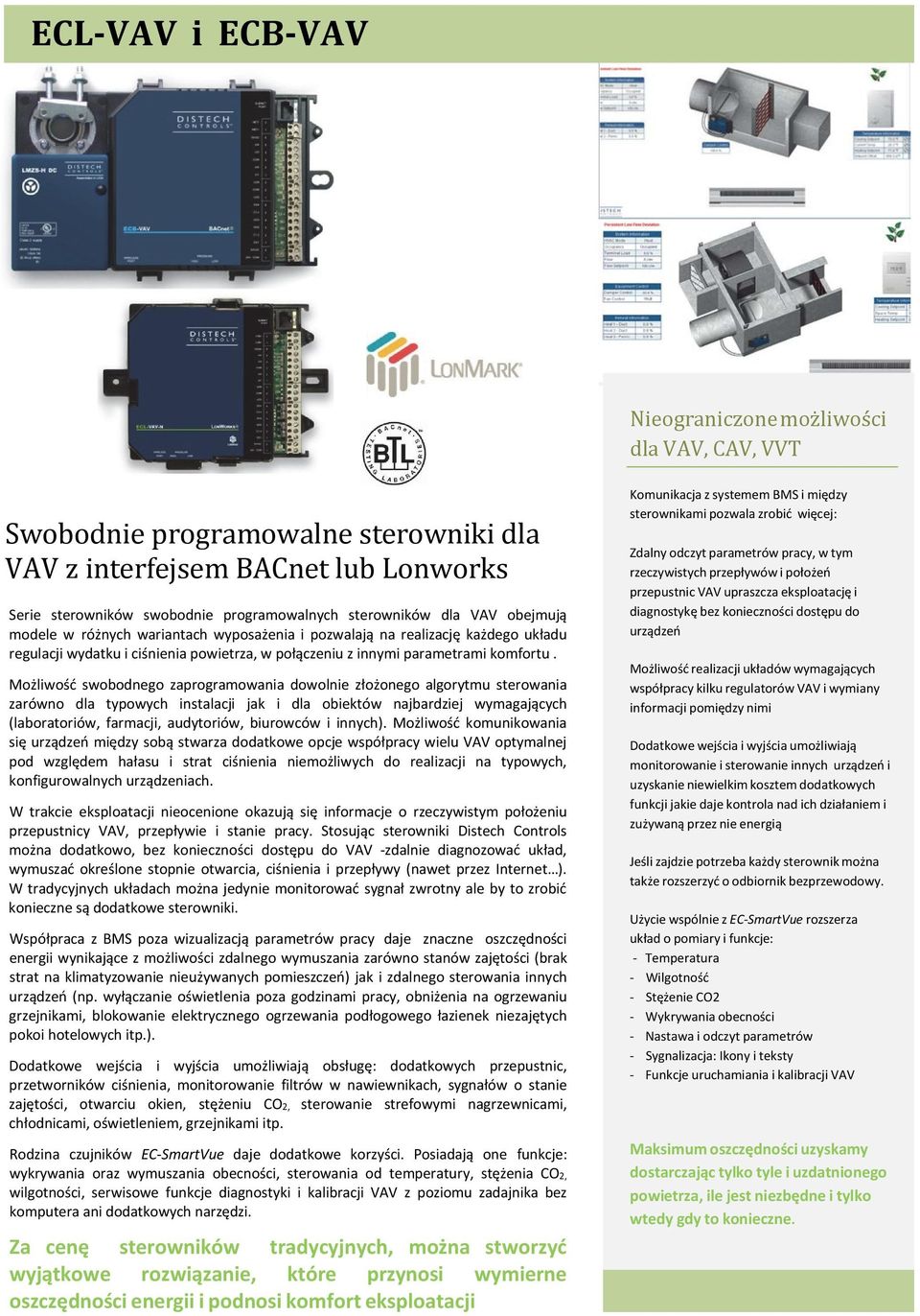 Możliwość swobodnego zaprogramowania dowolnie złożonego algorytmu sterowania zarówno dla typowych instalacji jak i dla obiektów najbardziej wymagających (laboratoriów, farmacji, audytoriów, biurowców