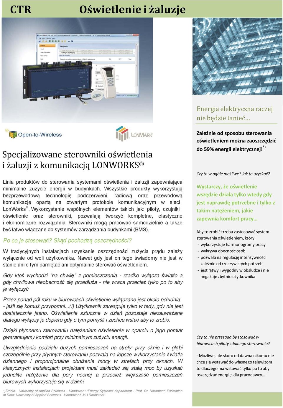 Wszystkie produkty wykorzystują bezprzewodową technologię podczerwieni, radiową oraz przewodową komunikację opartą na otwartym protokole komunikacyjnym w sieci LonWorks.