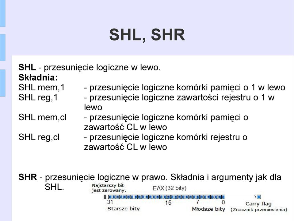 zawartości rejestru o 1 w lewo SHL mem,cl - przesunięcie logiczne komórki pamięci o zawartość CL