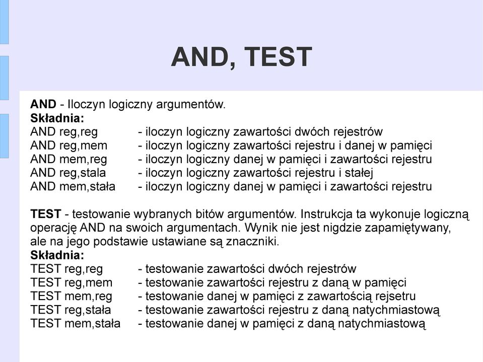 reg,stala - iloczyn logiczny zawartości rejestru i stałej AND mem,stała - iloczyn logiczny danej w pamięci i zawartości rejestru TEST - testowanie wybranych bitów argumentów.