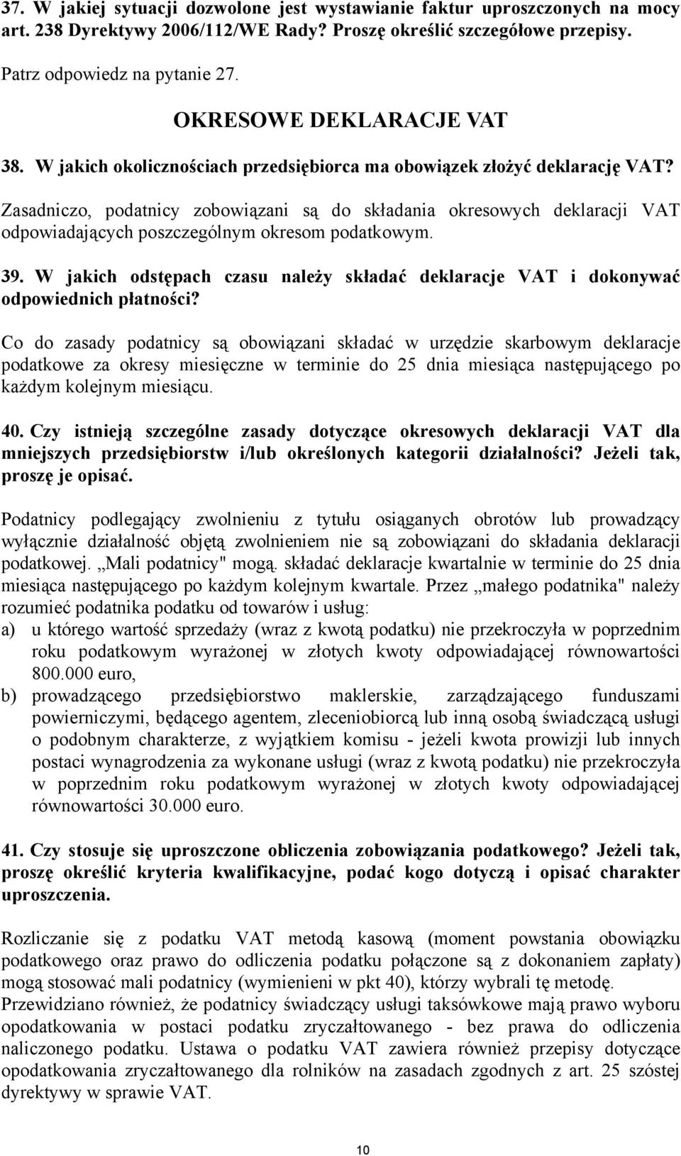 Zasadniczo, podatnicy zobowiązani są do składania okresowych deklaracji VAT odpowiadających poszczególnym okresom podatkowym. 39.