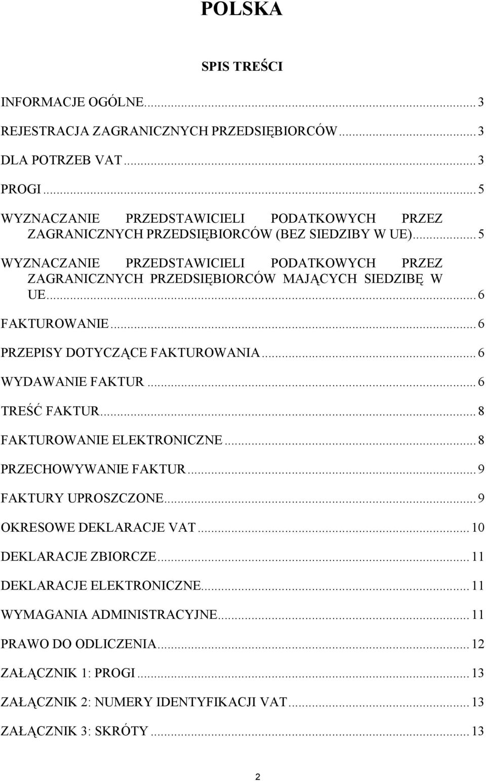 ..5 WYZNACZANIE PRZEDSTAWICIELI PODATKOWYCH PRZEZ ZAGRANICZNYCH PRZEDSIĘBIORCÓW MAJĄCYCH SIEDZIBĘ W UE...6 FAKTUROWANIE...6 PRZEPISY DOTYCZĄCE FAKTUROWANIA...6 WYDAWANIE FAKTUR.