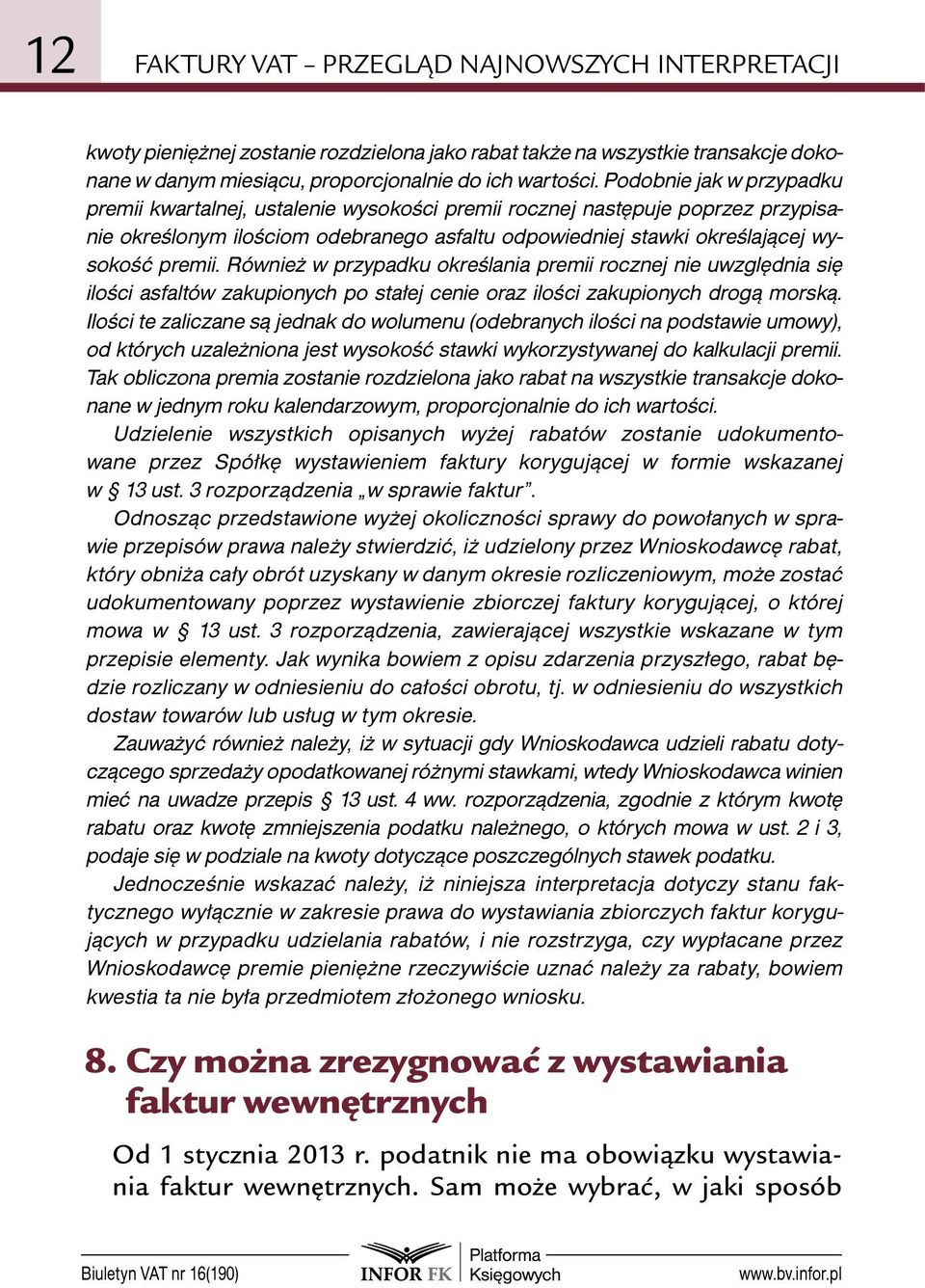 Również w przypadku określania premii rocznej nie uwzględnia się ilości asfaltów zakupionych po stałej cenie oraz ilości zakupionych drogą morską.