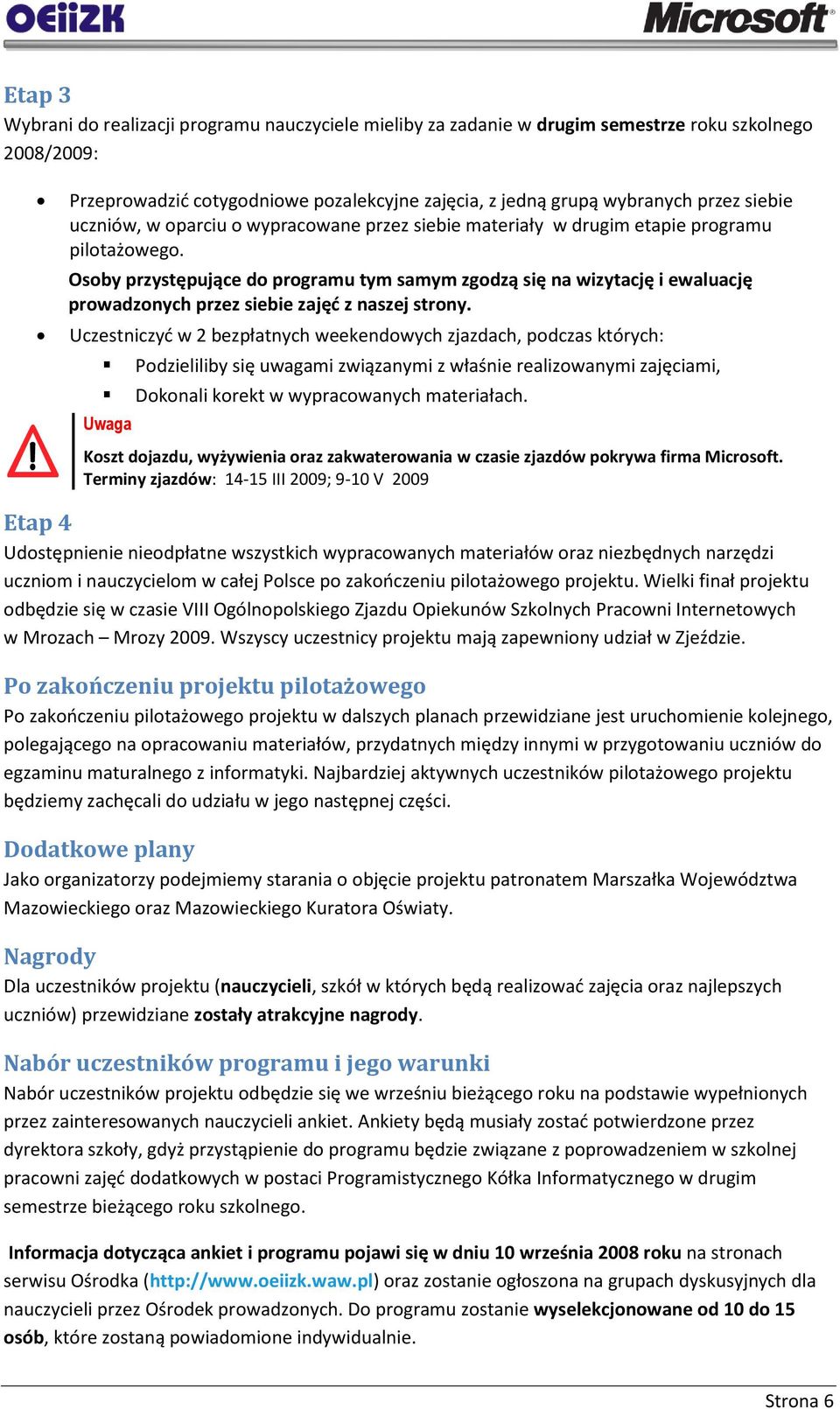 Osoby przystępujące do programu tym samym zgodzą się na wizytację i ewaluację prowadzonych przez siebie zajęd z naszej strony.