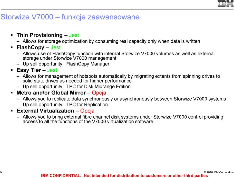 migrating extents from spinning drives to solid state drives as needed for higher performance Up sell opportunity: TPC for Disk Midrange Edition Metro and/or Global Mirror Opcja Allows you to