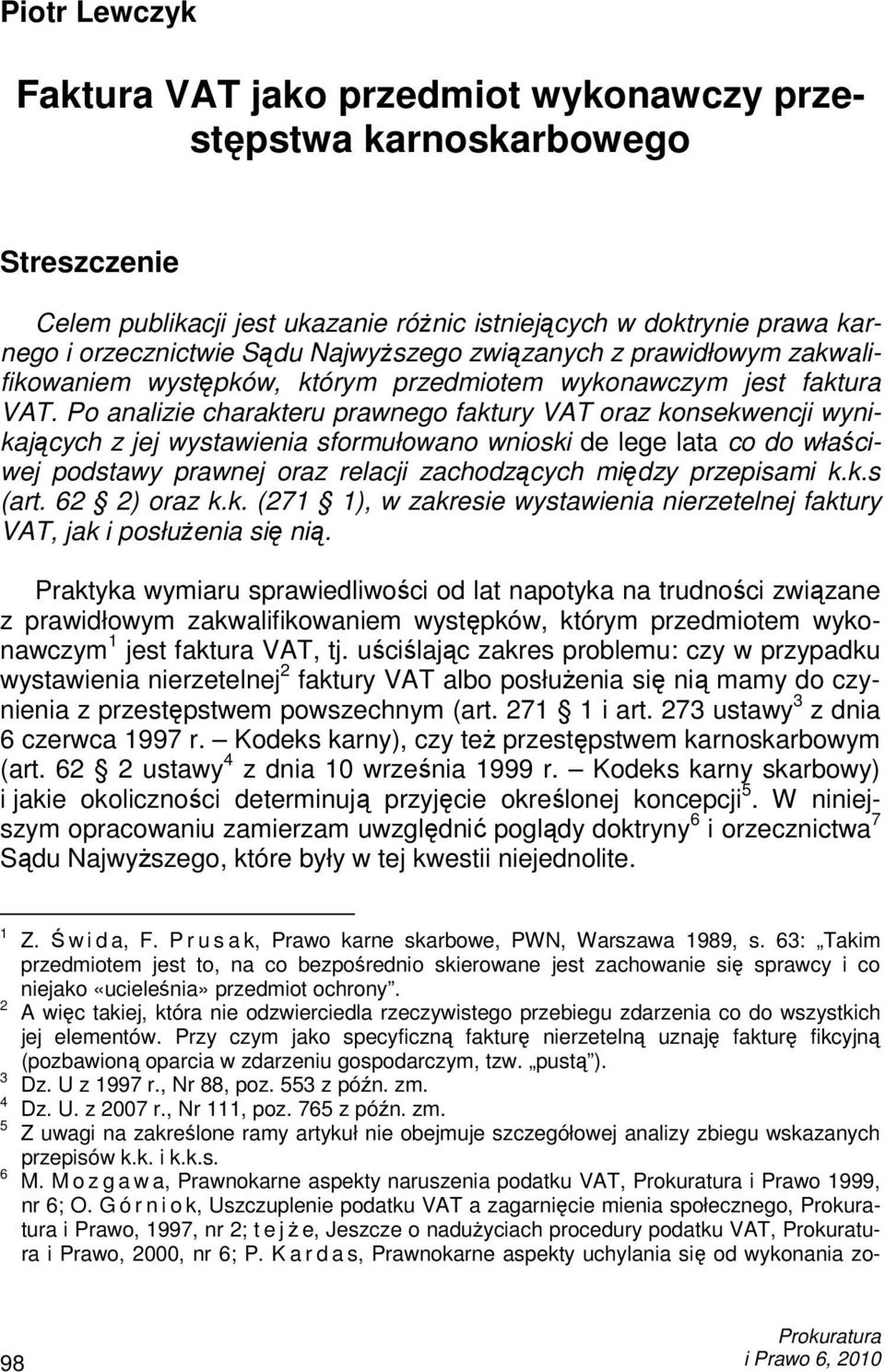 Po analizie charakteru prawnego faktury VAT oraz konsekwencji wynikających z jej wystawienia sformułowano wnioski de lege lata co do właściwej podstawy prawnej oraz relacji zachodzących między