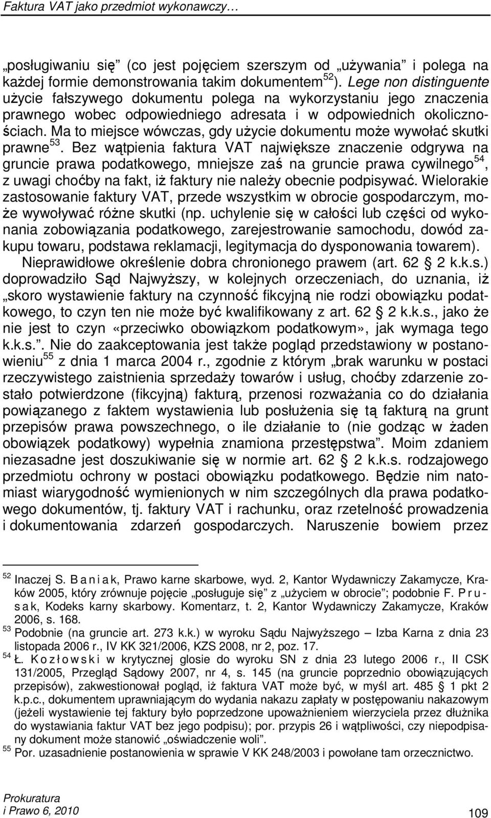 Ma to miejsce wówczas, gdy uŝycie dokumentu moŝe wywołać skutki prawne 53.