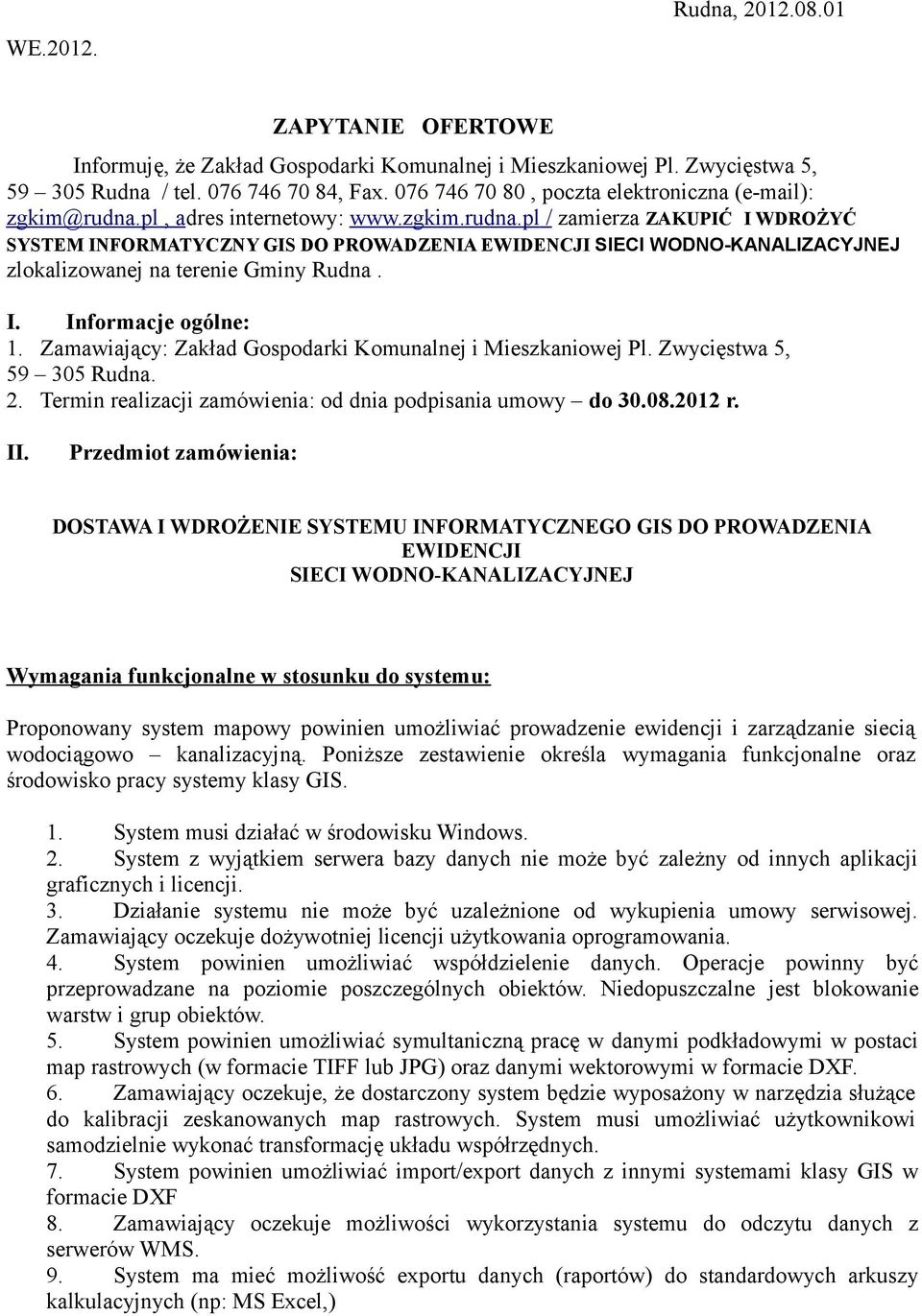 pl, adres internetowy: www.zgkim.rudna.pl / zamierza ZAKUPIĆ I WDROŻYĆ SYSTEM INFORMATYCZNY GIS DO PROWADZENIA EWIDENCJI SIECI WODNO-KANALIZACYJNEJ zlokalizowanej na terenie Gminy Rudna. I. Informacje ogólne: 1.