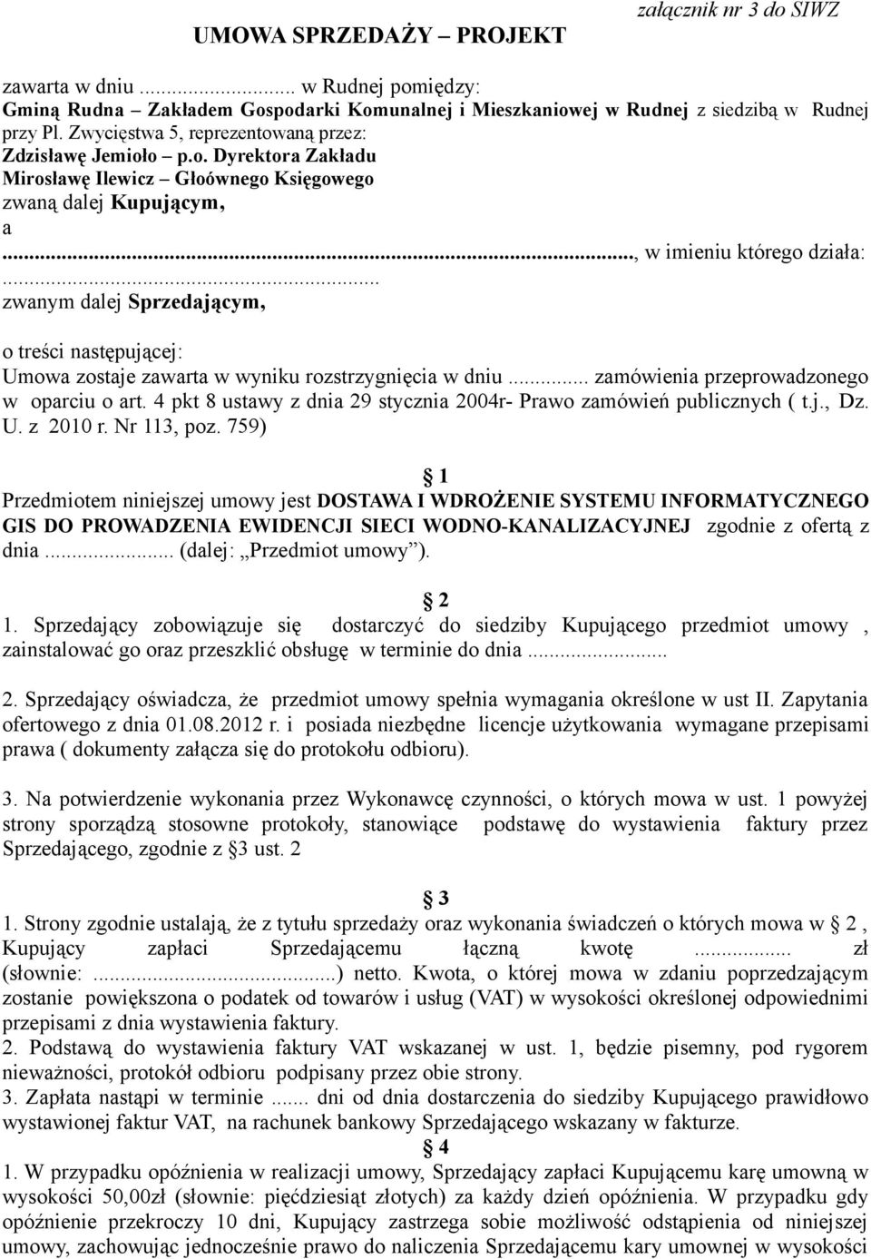 .. zwanym dalej Sprzedającym, o treści następującej: Umowa zostaje zawarta w wyniku rozstrzygnięcia w dniu... zamówienia przeprowadzonego w oparciu o art.