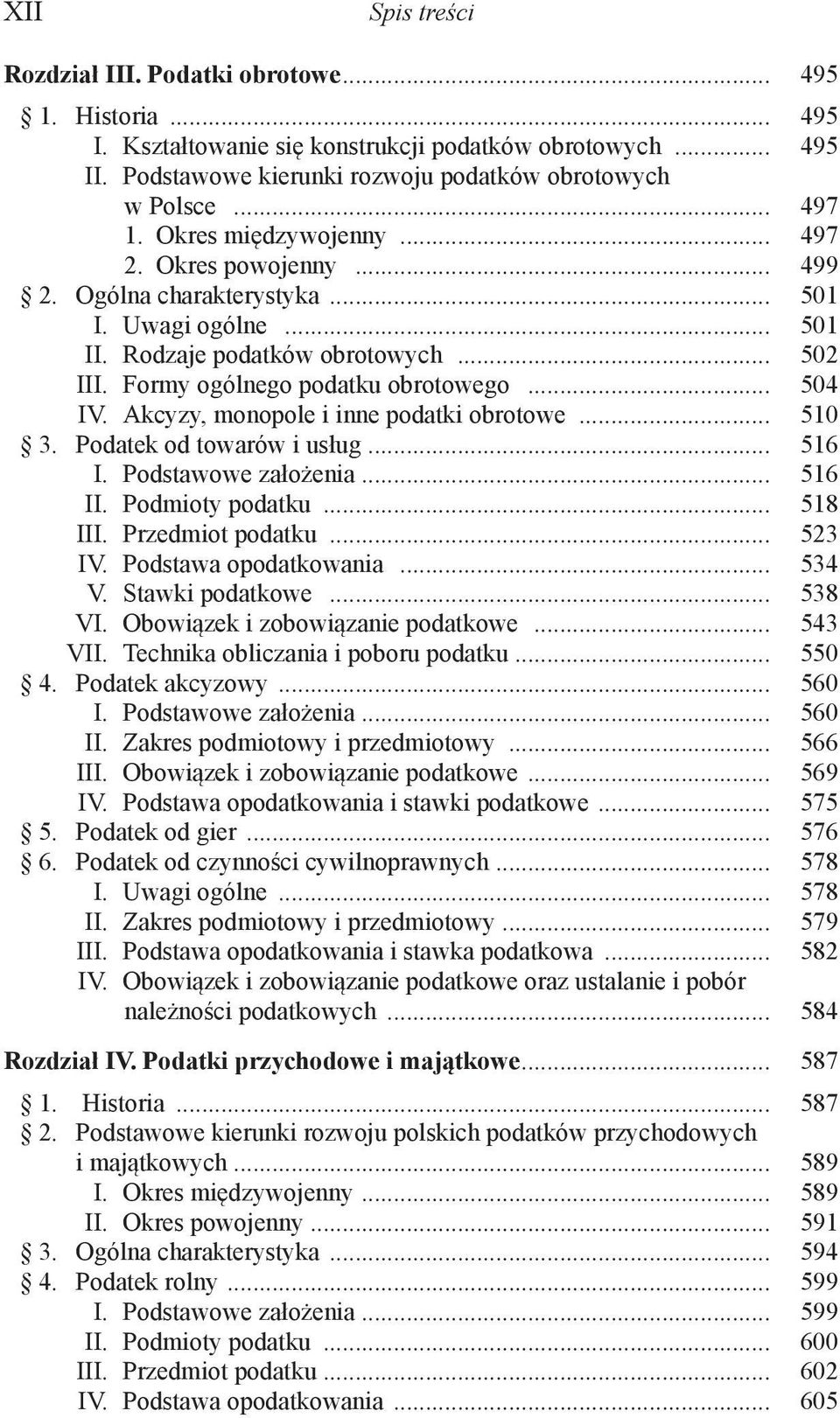 .. 504 IV. Akcyzy, monopole i inne podatki obrotowe... 510 3. Podatek od towarów i usług... 516 I. Podstawowe założenia... 516 II. Podmioty podatku... 518 III. Przedmiot podatku... 523 IV.