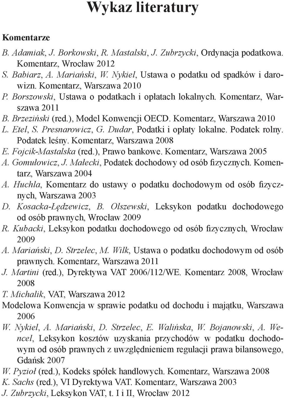 Komentarz, Warszawa 2010 L. Etel, S. Presnarowicz, G. Dudar, Podatki i opłaty lokalne. Podatek rolny. Podatek leśny. Komentarz, Warszawa 2008 E. Fojcik-Mastalska (red.), Prawo bankowe.