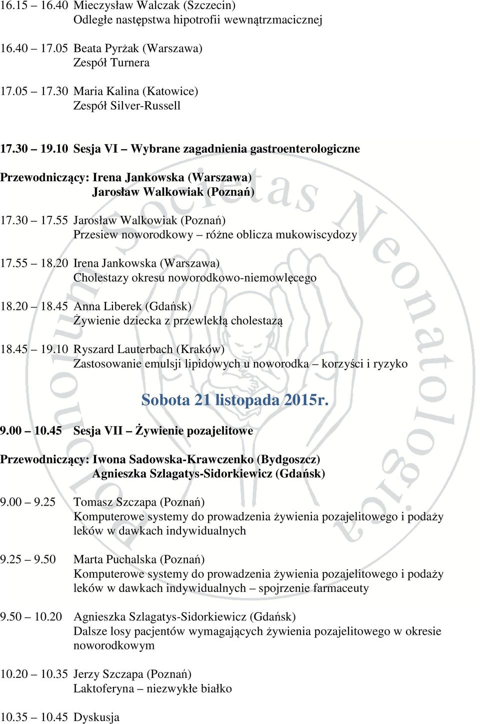 55 Jarosław Walkowiak (Poznań) Przesiew noworodkowy różne oblicza mukowiscydozy 17.55 18.20 Irena Jankowska (Warszawa) Cholestazy okresu noworodkowo-niemowlęcego 18.20 18.