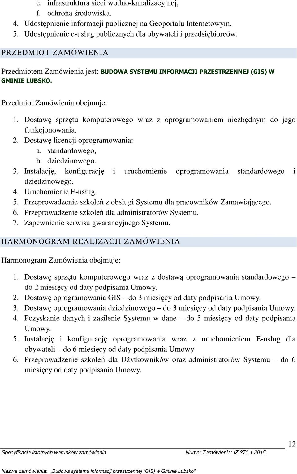 Dstawę sprzętu kmputerweg wraz z prgramwaniem niezbędnym d jeg funkcjnwania. 2. Dstawę licencji prgramwania: a. standardweg, b. dziedzinweg. 3.
