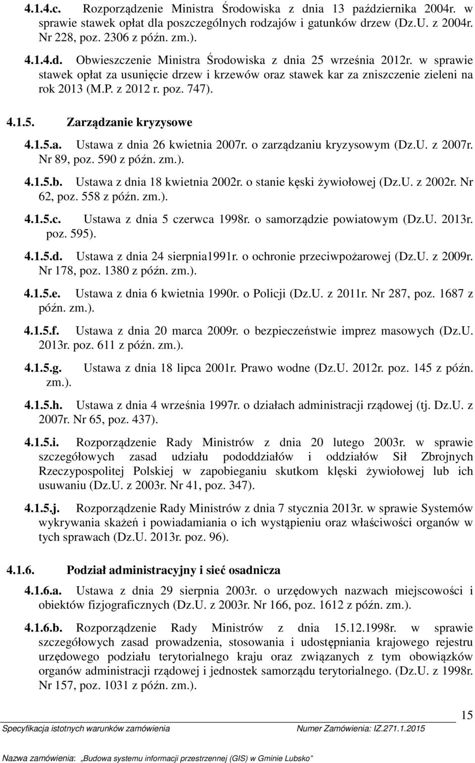 zarządzaniu kryzyswym (Dz.U. z 2007r. Nr 89, pz. 590 z późn. zm.). 4.1.5.b. Ustawa z dnia 18 kwietnia 2002r. stanie kęski żywiłwej (Dz.U. z 2002r. Nr 62, pz. 558 z późn. zm.). 4.1.5.c.
