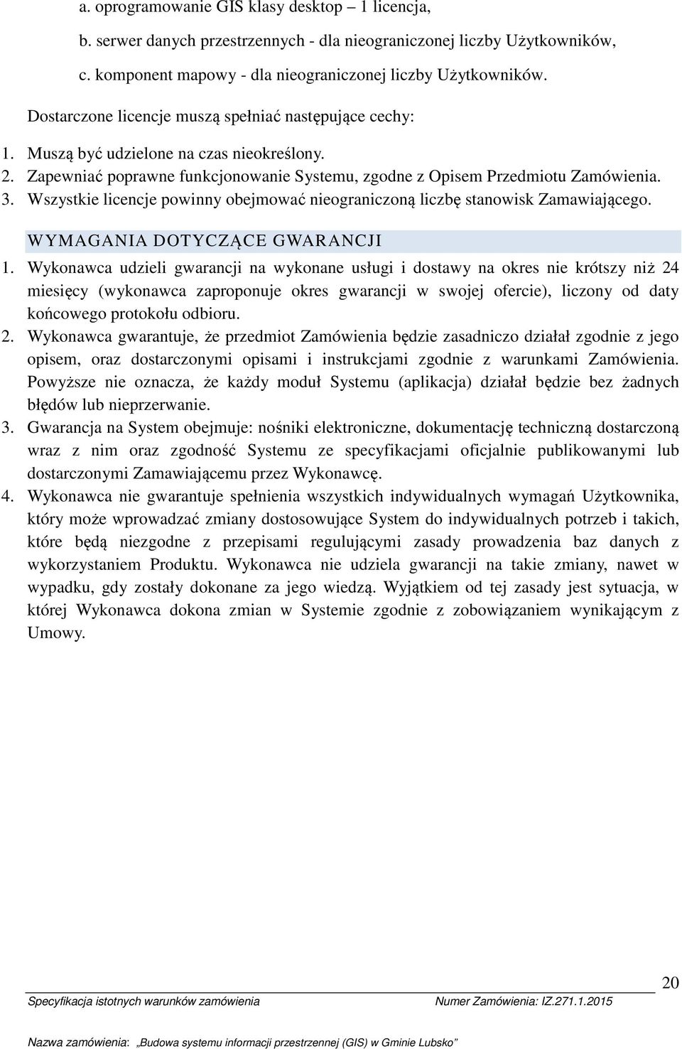 Wszystkie licencje pwinny bejmwać niegraniczną liczbę stanwisk Zamawiająceg. WYMAGANIA DOTYCZĄCE GWARANCJI 1.
