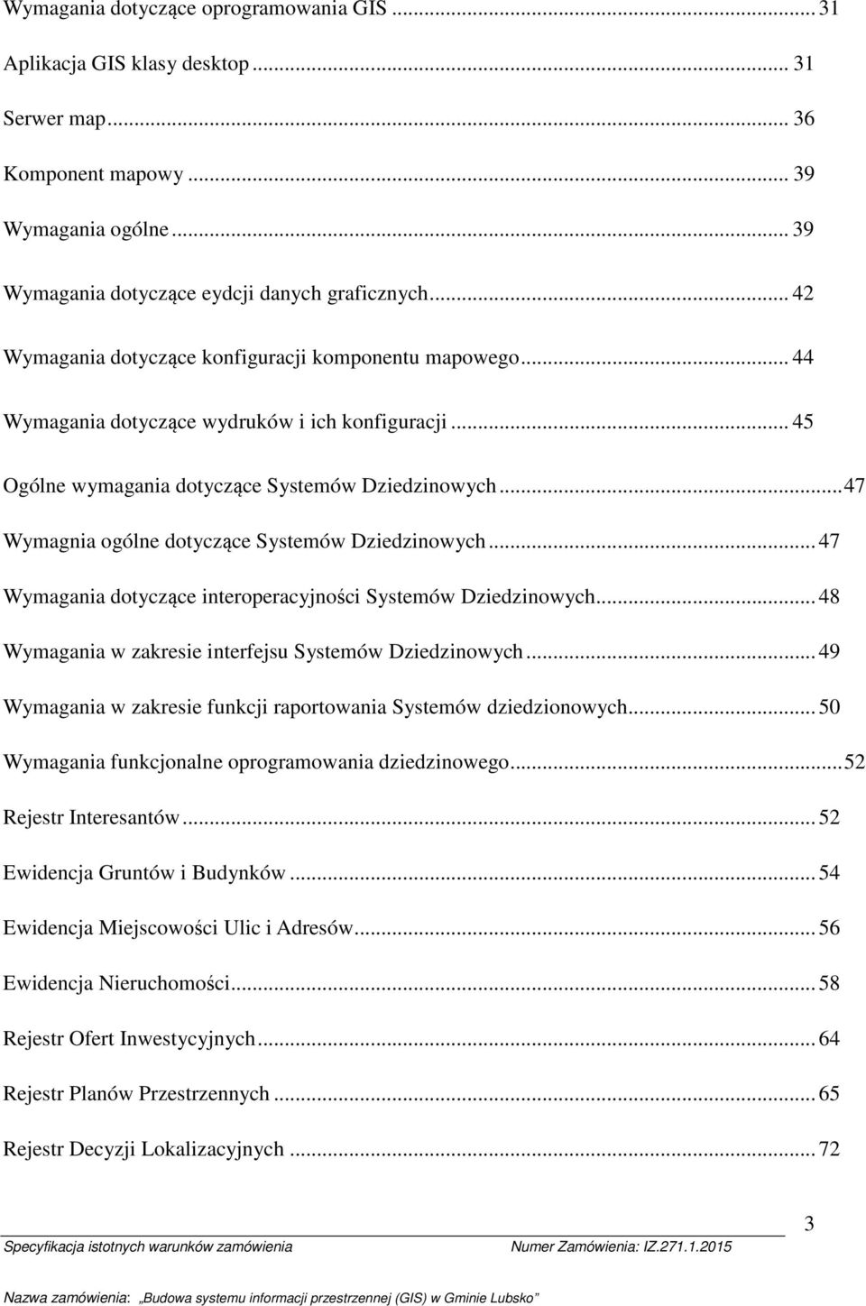 .. 47 Wymagnia gólne dtyczące Systemów Dziedzinwych... 47 Wymagania dtyczące interperacyjnści Systemów Dziedzinwych... 48 Wymagania w zakresie interfejsu Systemów Dziedzinwych.