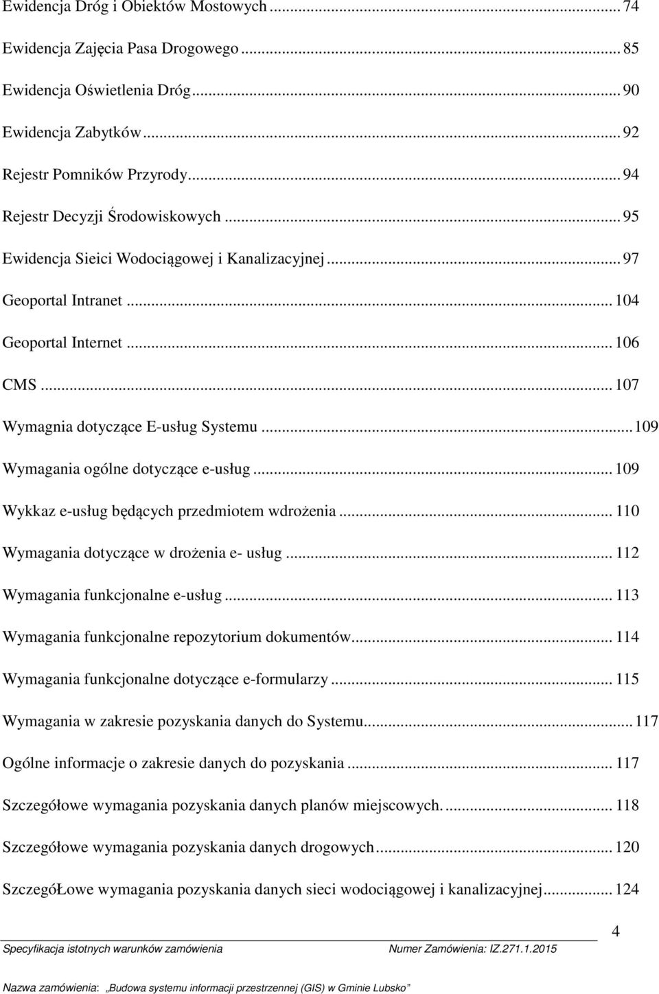.. 109 Wykkaz e-usług będących przedmitem wdrżenia... 110 Wymagania dtyczące w drżenia e- usług... 112 Wymagania funkcjnalne e-usług... 113 Wymagania funkcjnalne repzytrium dkumentów.