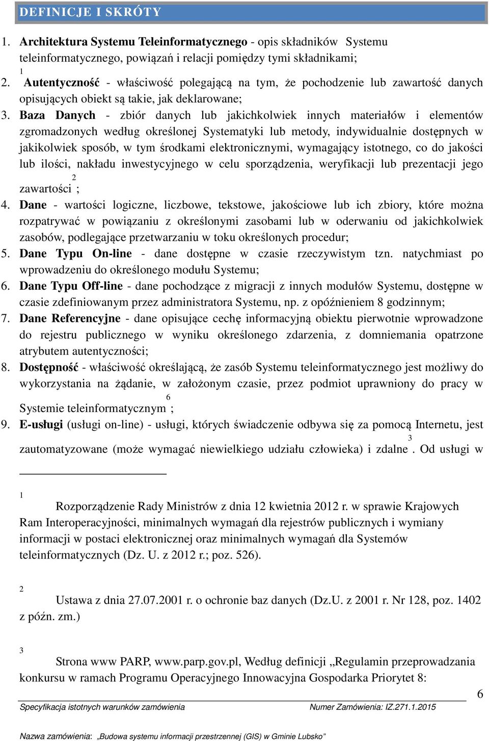Baza Danych - zbiór danych lub jakichklwiek innych materiałów i elementów zgrmadznych według kreślnej Systematyki lub metdy, indywidualnie dstępnych w jakiklwiek spsób, w tym śrdkami elektrnicznymi,