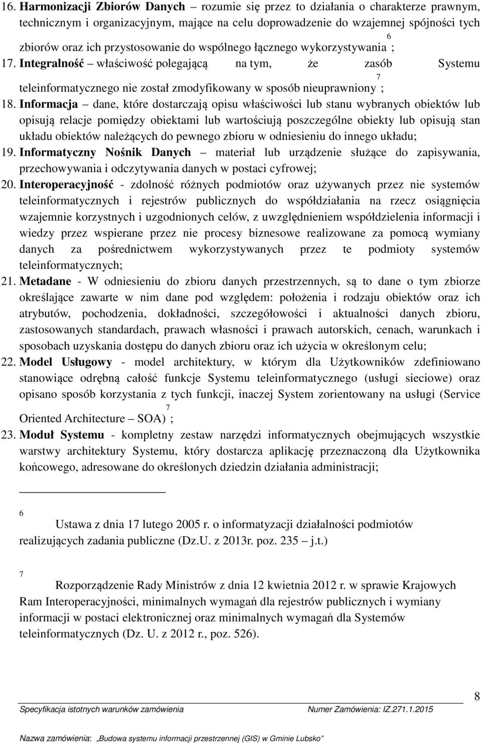 Infrmacja dane, które dstarczają pisu właściwści lub stanu wybranych biektów lub pisują relacje pmiędzy biektami lub wartściują pszczególne biekty lub pisują stan układu biektów należących d pewneg