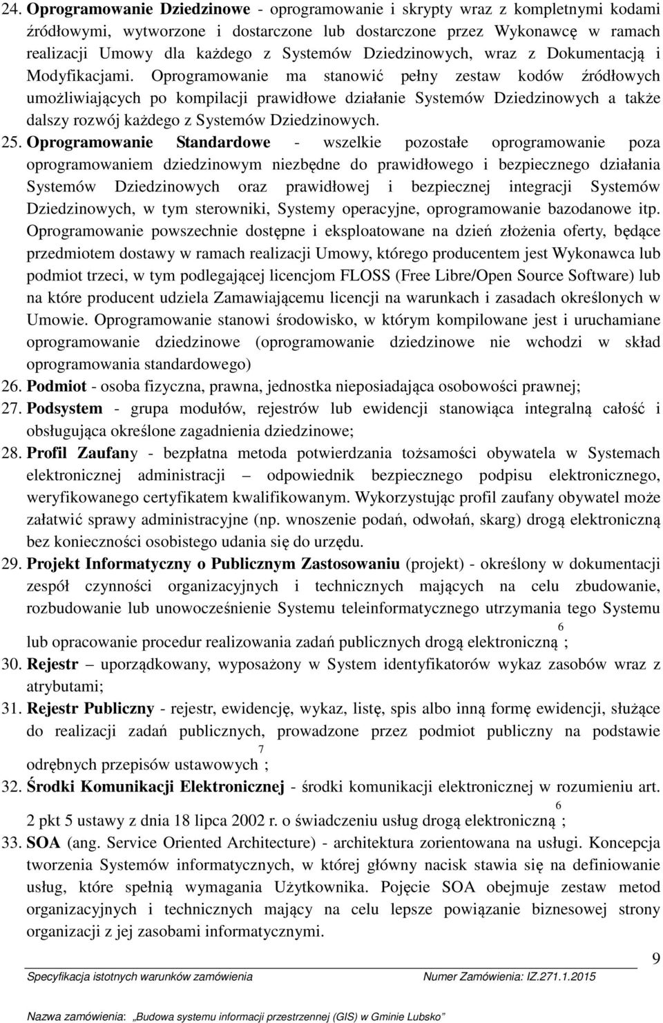 Oprgramwanie ma stanwić pełny zestaw kdów źródłwych umżliwiających p kmpilacji prawidłwe działanie Systemów Dziedzinwych a także dalszy rzwój każdeg z Systemów Dziedzinwych. 25.