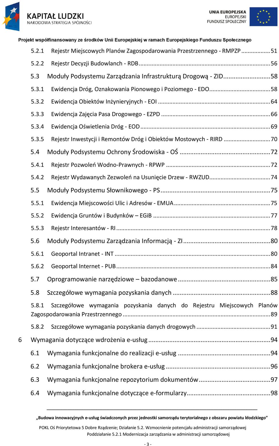 .. 70 5.4 Moduły Podsystemu Ochrony Środowiska - OŚ... 72 5.4.1 Rejestr Pozwoleń Wodno-Prawnych - RPWP... 72 5.4.2 Rejestr Wydawanych Zezwoleń na Usunięcie Drzew - RWZUD... 74 5.