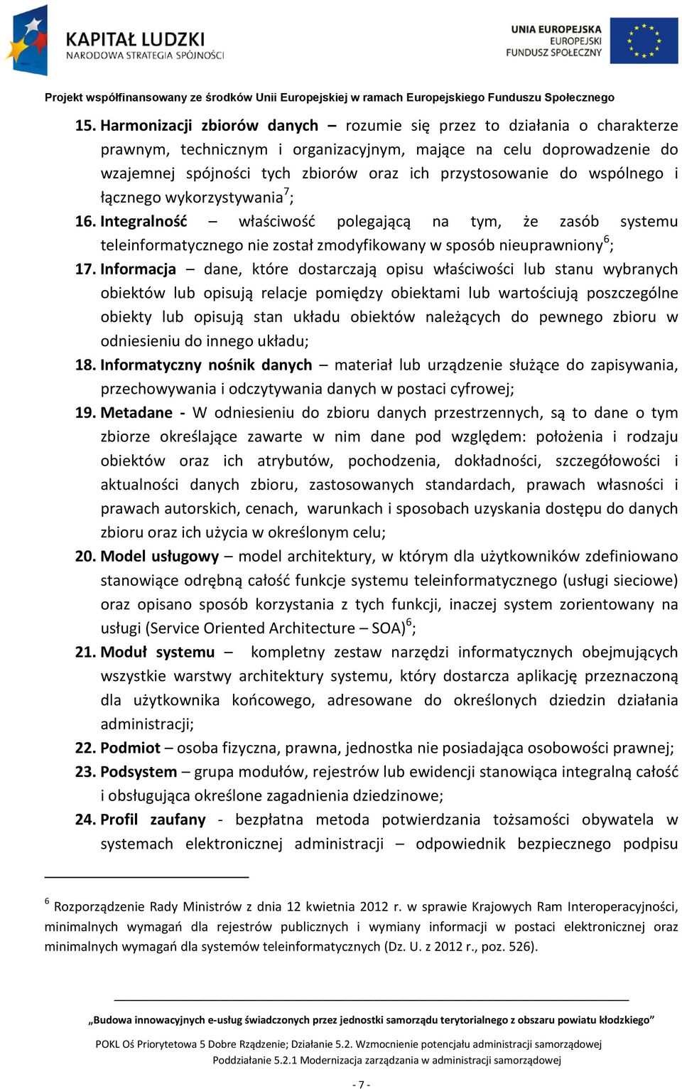 Informacja dane, które dostarczają opisu właściwości lub stanu wybranych obiektów lub opisują relacje pomiędzy obiektami lub wartościują poszczególne obiekty lub opisują stan układu obiektów