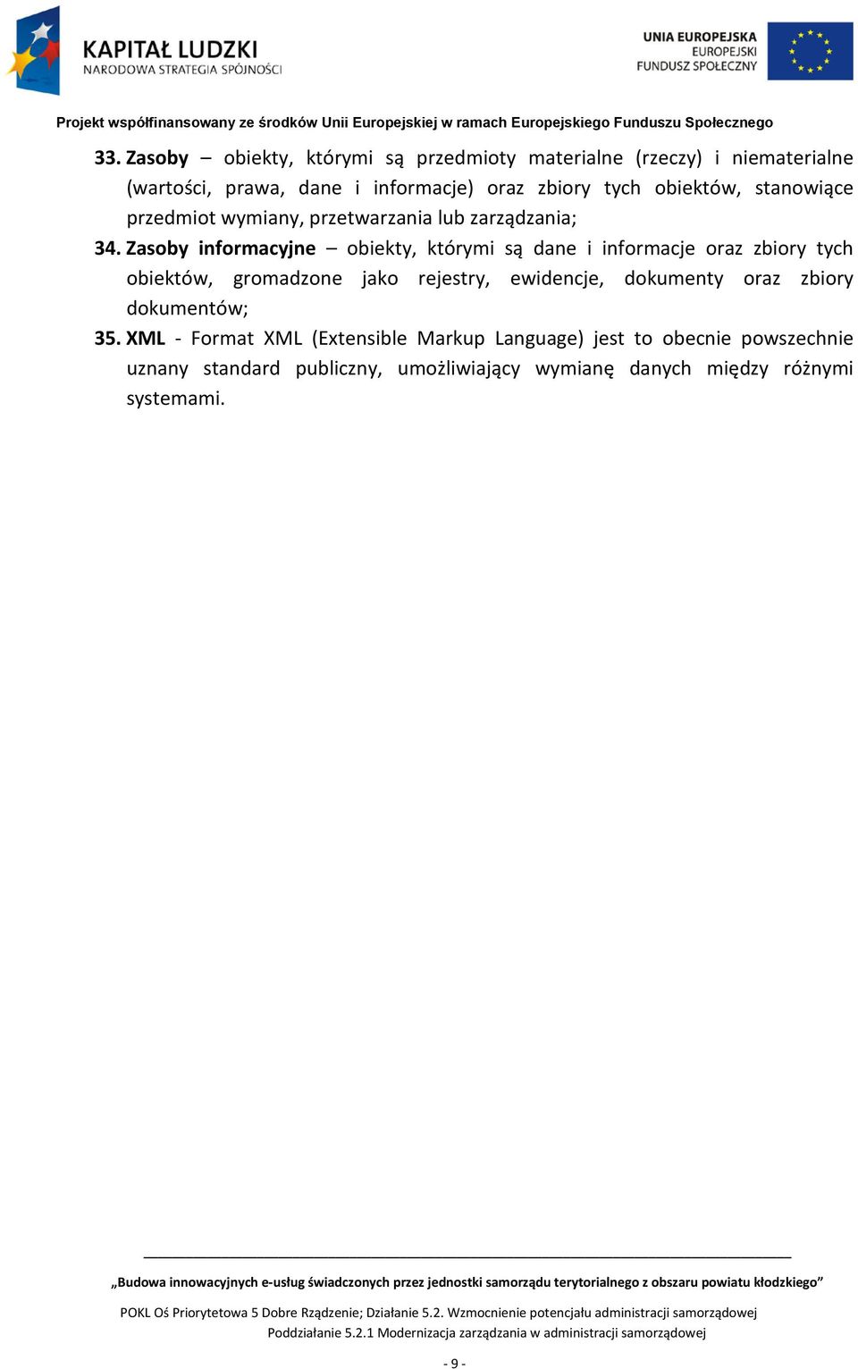 Zasoby informacyjne obiekty, którymi są dane i informacje oraz zbiory tych obiektów, gromadzone jako rejestry, ewidencje, dokumenty