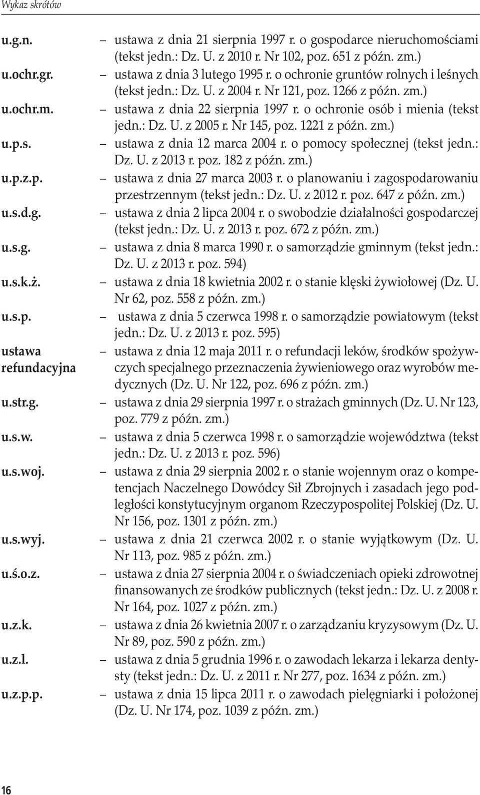 Nr 145, poz. 1221 z późn. zm.) u.p.s. ustawa z dnia 12 marca 2004 r. o pomocy społecznej (tekst jedn.: Dz. U. z 2013 r. poz. 182 z późn. zm.) u.p.z.p. ustawa z dnia 27 marca 2003 r.