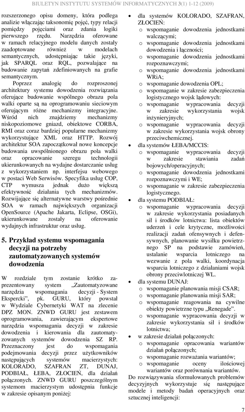 Narzędzia oferowane w ramach relacyjnego modelu danych zostały zaadoptowane również w modelach semantycznych, udostępniając takie języki, jak SPARQL oraz RQL, pozwalające na budowanie zapytań