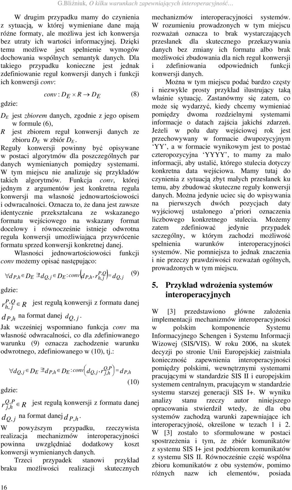 Dla takiego przypadku konieczne jest jednak zdefiniowanie reguł konwersji danych i funkcji ich konwersji conv: gdzie: conv : DE R D E (8) D E jest zbiorem danych, zgodnie z jego opisem w formule (6),