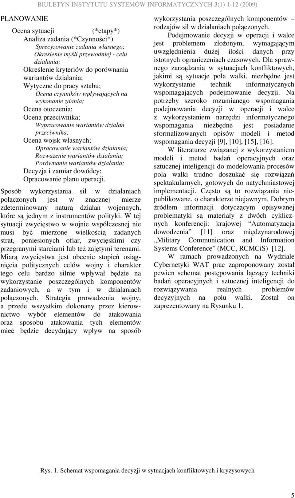 wariantów działań przeciwnika; Ocena wojsk własnych; Opracowanie wariantów działania; Rozważenie wariantów działania; Porównanie wariantów działania; Decyzja i zamiar dowódcy; Opracowanie planu