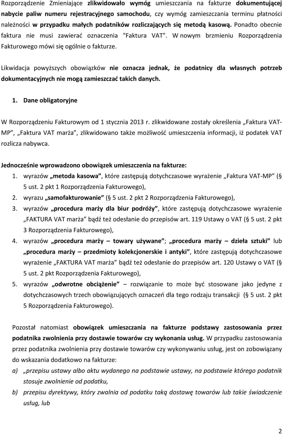 Likwidacja powyższych obowiązków nie oznacza jednak, że podatnicy dla własnych potrzeb dokumentacyjnych nie mogą zamieszczać takich danych. 1.