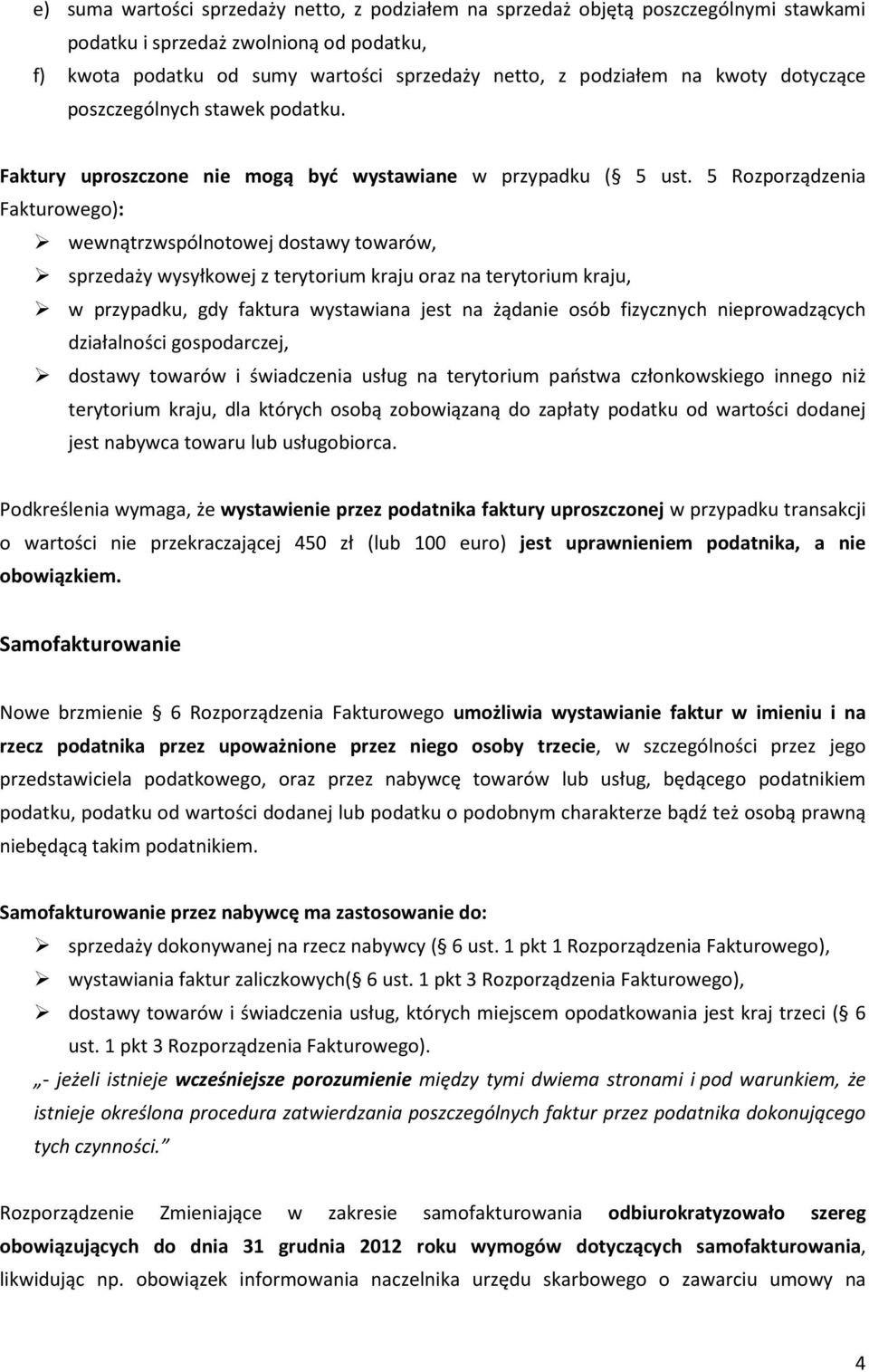 5 Rozporządzenia Fakturowego): wewnątrzwspólnotowej dostawy towarów, sprzedaży wysyłkowej z terytorium kraju oraz na terytorium kraju, w przypadku, gdy faktura wystawiana jest na żądanie osób