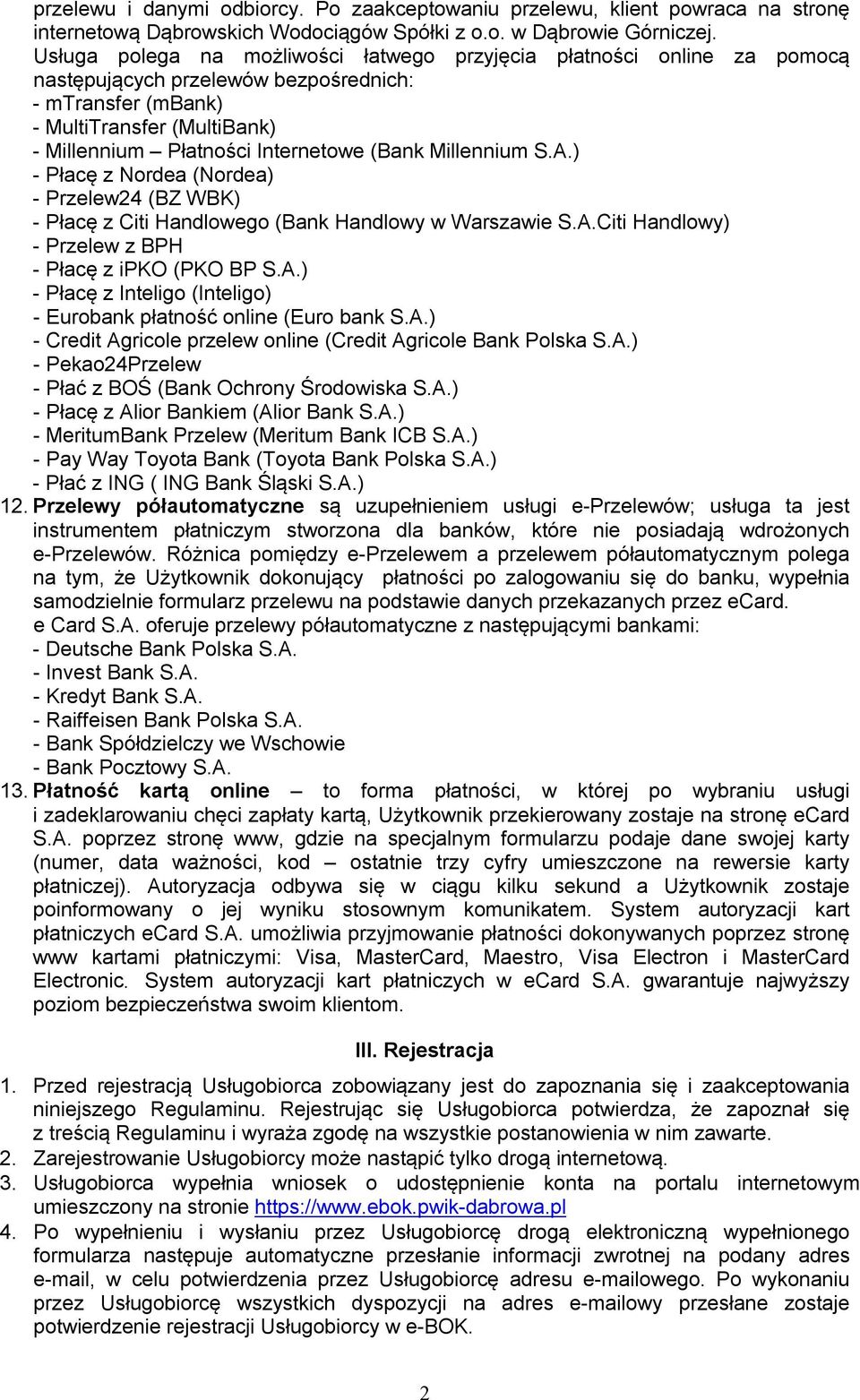 (Bank Millennium S.A.) - Płacę z Nordea (Nordea) - Przelew24 (BZ WBK) - Płacę z Citi Handlowego (Bank Handlowy w Warszawie S.A.Citi Handlowy) - Przelew z BPH - Płacę z ipko (PKO BP S.A.) - Płacę z Inteligo (Inteligo) - Eurobank płatność online (Euro bank S.