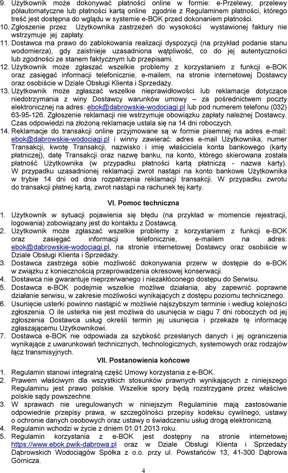 Dostawca ma prawo do zablokowania realizacji dyspozycji (na przykład podanie stanu wodomierza), gdy zaistnieje uzasadniona wątpliwość, co do jej autentyczności lub zgodności ze stanem faktycznym lub