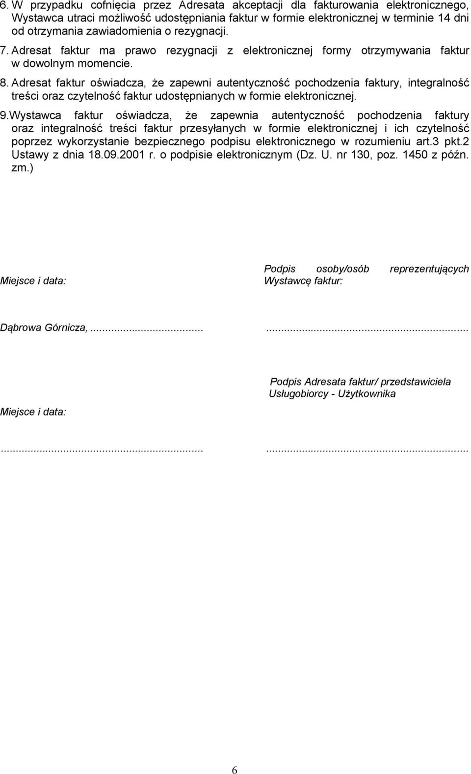 Adresat faktur oświadcza, że zapewni autentyczność pochodzenia faktury, integralność treści oraz czytelność faktur udostępnianych w formie elektronicznej. 9.