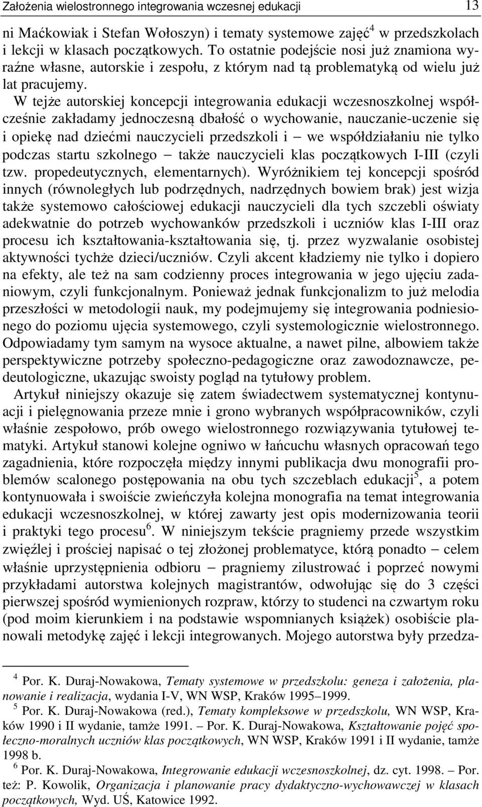 W tejże autorskiej koncepcji integrowania edukacji wczesnoszkolnej współcześnie zakładamy jednoczesną dbałość o wychowanie, nauczanie-uczenie się i opiekę nad dziećmi nauczycieli przedszkoli i we